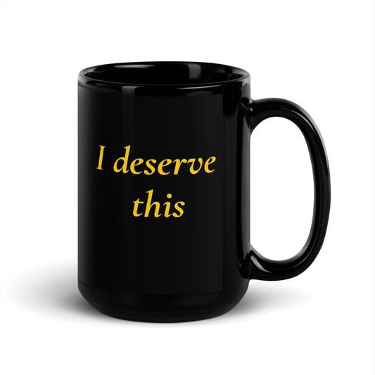 I Deserve This – Black Glossy Mug (15 oz)