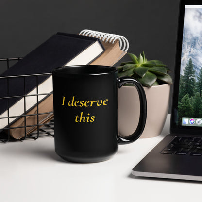 I Deserve This – Black Glossy Mug (15 oz)